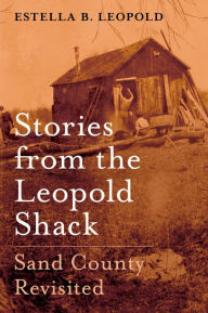 Title: Stories from the Leopold Shack: Sand County Revisited, Author: Estella B. Leopold