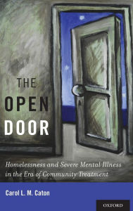Title: The Open Door: Homelessness and Severe Mental Illness in the Era of Community Treatment, Author: Carol L. M. Caton