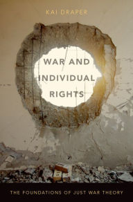 Title: War and Individual Rights: The Foundations of Just War Theory, Author: Kai Draper