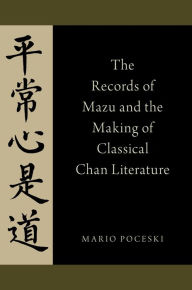 Title: The Records of Mazu and the Making of Classical Chan Literature, Author: Mario Poceski