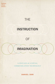 Title: The Instruction of Imagination: Language as a Social Communication Technology, Author: Daniel Dor