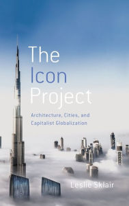 Google free book download The Icon Project: Architecture, Cities, and Capitalist Globalization 9780190464189 (English Edition)