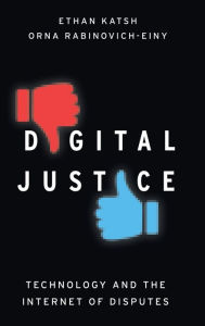 Title: Digital Justice: Technology and the Internet of Disputes, Author: Ethan Katsh