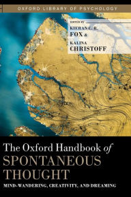 Title: The Oxford Handbook of Spontaneous Thought: Mind-Wandering, Creativity, and Dreaming, Author: Kieran C.R. Fox