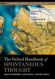 Title: The Oxford Handbook of Spontaneous Thought: Mind-Wandering, Creativity, and Dreaming, Author: Kieran C.R. Fox