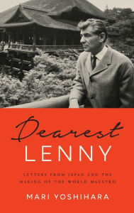 Title: Dearest Lenny: Letters from Japan and the Making of the World Maestro, Author: Mari Yoshihara