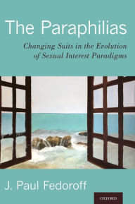 Title: The Paraphilias: Changing Suits in the Evolution of Sexual Interest Paradigms, Author: J. Paul Fedoroff