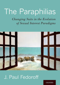 Title: The Paraphilias: Changing Suits in the Evolution of Sexual Interest Paradigms, Author: J. Paul Fedoroff