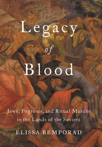 Legacy of Blood: Jews, Pogroms, and Ritual Murder in the Lands of the Soviets