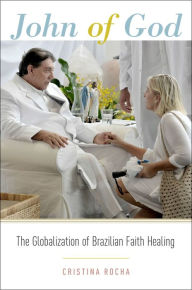 Title: John of God: The Globalization of Brazilian Faith Healing, Author: Cristina Rocha