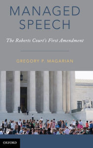 Title: Managed Speech: The Roberts Court's First Amendment, Author: Gregory P. Magarian