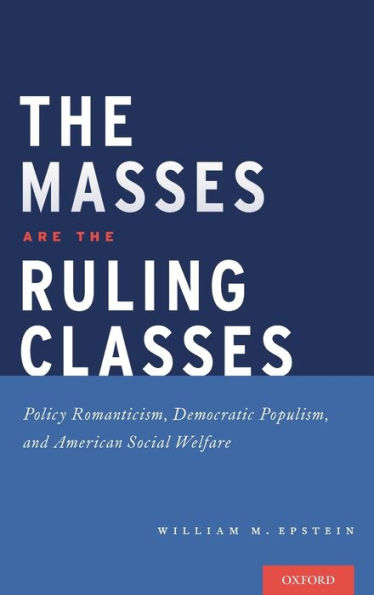 the Masses are Ruling Classes: Policy Romanticism, Democratic Populism, and Social Welfare America