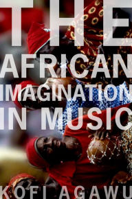 Title: The African Imagination in Music, Author: Kofi  Agawu