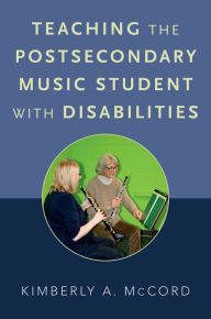 Title: Teaching the Postsecondary Music Student with Disabilities, Author: Kimberly A. McCord