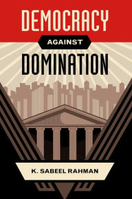 Title: Democracy against Domination, Author: K. Sabeel Rahman