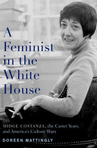 Title: A Feminist in the White House: Midge Costanza, the Carter Years, and America's Culture Wars, Author: Doreen J. Mattingly