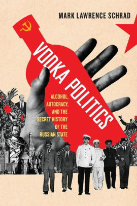 Title: Vodka Politics: Alcohol, Autocracy, and the Secret History of the Russian State, Author: Mark Lawrence Schrad