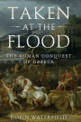 Taken at the Flood: The Roman Conquest of Greece