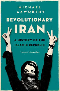 Title: Revolutionary Iran: A History of the Islamic Republic, Author: Michael Axworthy