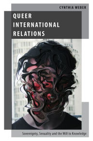 Title: Queer International Relations: Sovereignty, Sexuality and the Will to Knowledge, Author: Cynthia Weber