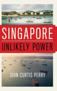 Title: Singapore: Unlikely Power, Author: John Curtis Perry