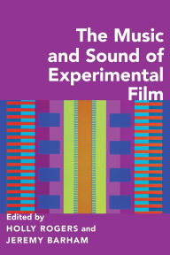 Title: The Music and Sound of Experimental Film, Author: Holly Rogers
