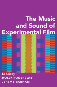 Title: The Music and Sound of Experimental Film, Author: Holly Rogers