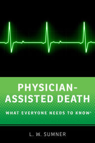 Title: Physician-Assisted Death: What Everyone Needs to Know®, Author: Wayne Sumner