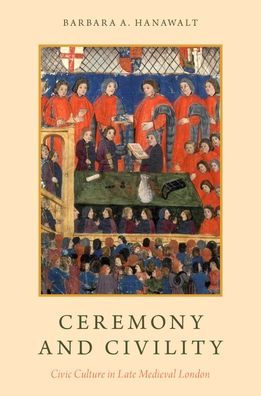 Ceremony and Civility: Civic Culture Late Medieval London