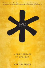 Title: Holy Sh*t: A Brief History of Swearing, Author: Melissa Mohr