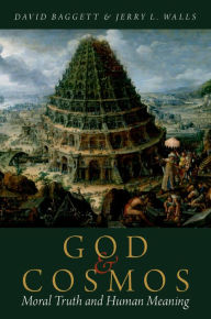 Title: God and Cosmos: Moral Truth and Human Meaning, Author: David Baggett