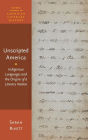 Unscripted America: Indigenous Languages and the Origins of a Literary Nation