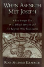 When Aseneth Met Joseph: A Late Antique Tale of the Biblical Patriarch and His Egyptian Wife, Reconsidered