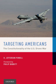 Title: Targeting Americans: The Constitutionality of the U.S. Drone War, Author: H. Jefferson Powell
