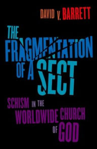 Title: The Fragmentation of a Sect: Schism in the Worldwide Church of God, Author: David V. Barrett
