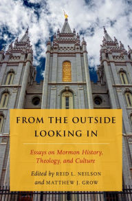 Title: From the Outside Looking In: Essays on Mormon History, Theology, and Culture, Author: Matthew J. Grow