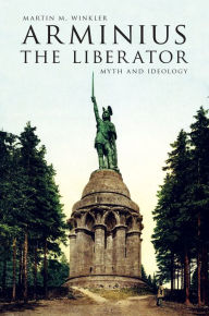 Title: Arminius the Liberator: Myth and Ideology, Author: Martin M. Winkler