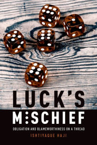 Title: Luck's Mischief: Obligation and Blameworthiness on a Thread, Author: Ishtiyaque Haji