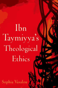 Title: Ibn Taymiyya's Theological Ethics, Author: Sophia Vasalou