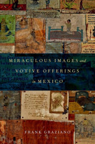 Title: Miraculous Images and Votive Offerings in Mexico, Author: Frank Graziano