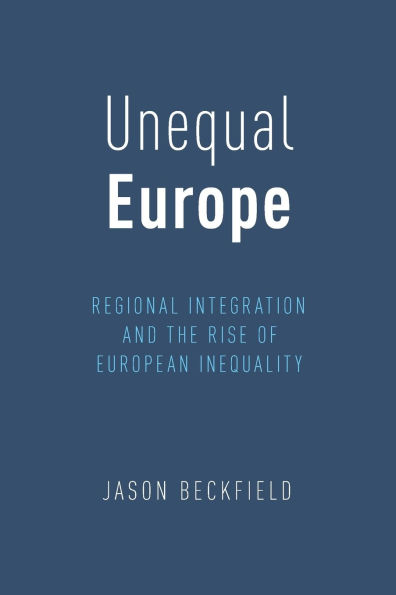 Unequal Europe: Regional Integration and the Rise of European Inequality