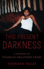 This Present Darkness: A History of Nigerian Organized Crime