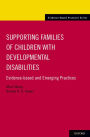 Supporting Families of Children With Developmental Disabilities: Evidence-based and Emerging Practices