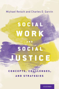 Title: Social Work and Social Justice: Concepts, Challenges, and Strategies, Author: Michael Reisch