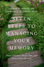 Seven Steps to Managing Your Memory: What's Normal, What's Not, and What to Do About It