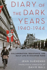 Title: Diary of the Dark Years, 1940-1944: Collaboration, Resistance, and Daily Life in Occupied Paris, Author: Jean Guïhenno