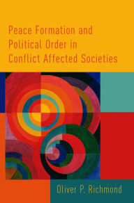 Title: Peace Formation and Political Order in Conflict Affected Societies, Author: Oliver P. Richmond