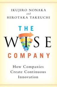 Title: The Wise Company: How Companies Create Continuous Innovation, Author: Ikujiro Nonaka