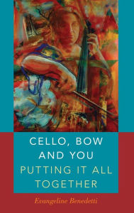 Title: Cello, Bow and You: Putting it All Together, Author: Evangeline Benedetti