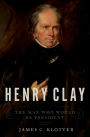 Henry Clay: The Man Who Would Be President